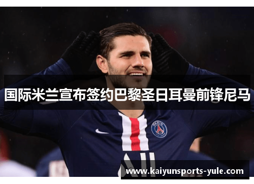国际米兰宣布签约巴黎圣日耳曼前锋尼马
