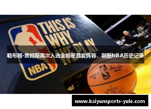 勒布朗-詹姆斯再次入选全明星首发阵容，刷新NBA历史记录