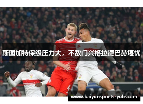 斯图加特保级压力大，不敌门兴格拉德巴赫堪忧