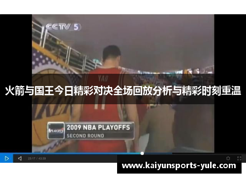 火箭与国王今日精彩对决全场回放分析与精彩时刻重温