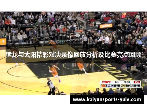 猛龙与太阳精彩对决录像回放分析及比赛亮点回顾